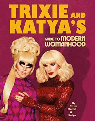 Trixie and Katya's Guide to Modern Femininity